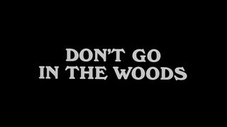 Don't Go In the Woods...alone!